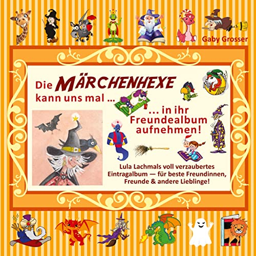 Die MÄRCHENHEXE kann uns mal … in ihr Freundealbum aufnehmen!: Lula Lachmals voll verzaubertes Eintragalbum – für beste Freundinnen, Freunde & andere Lieblinge!