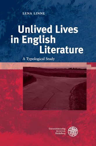 Unlived Lives in English Literature: A Typological Study (Anglistische Forschungen, Band 467)