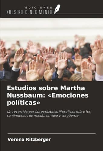 Estudios sobre Martha Nussbaum: «Emociones políticas»: Un recorrido por las posiciones filosóficas sobre los sentimientos de miedo, envidia y vergüenza