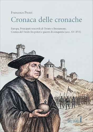 Cronaca delle cronache. Europa, principati vescovili di Trento e Bressanone, contea del Tirolo fra poteri e guerre di conquista (secc. XV-XVI)
