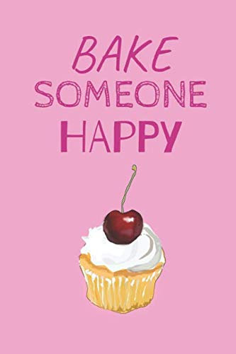 Bake Someone Happy: The Perfect Notebook For The Absolutely Amazing Baking Queen.
