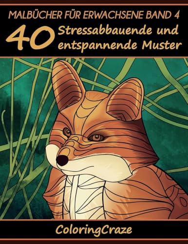 Malbücher für Erwachsene Band 4: 40 Stressabbauende und entspannende Muster, Aus der Malbücher für Erwachsene-Reihe von ColoringCraze (Anti-stress Kunsttherapie Reihe, Band 4)