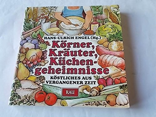 Körner, Kräuter, Küchengeheimnisse: Köstliches aus vergangener Zeit