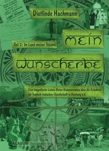 Mein Wunscherbe. Teil 2: Im Land meiner Träume. Eine biografische Liebes-Reise-Dokumentation über die Gründerin der Deutsch-Indischen-Gesellschaft in Hamburg e.V