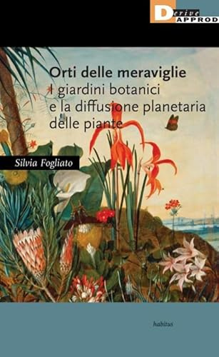 Orti delle meraviglie. I giardini botanici e la diffusione planetaria delle piante (Habitus)