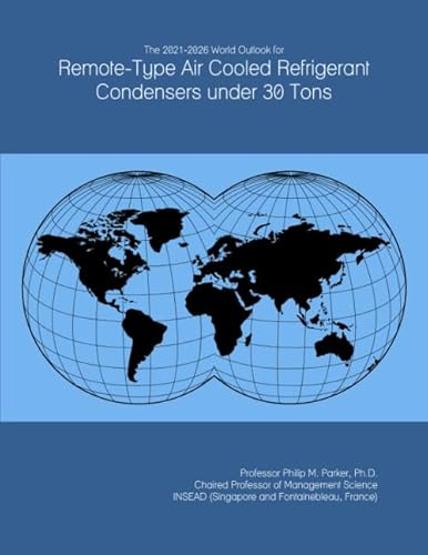 The 2021-2026 World Outlook for Remote-Type Air Cooled Refrigerant Condensers under 30 Tons