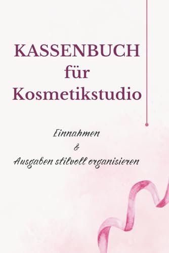 Kassenbuch für Kosmetikstudio: Einnahmen &Ausgaben stilvoll organisieren
