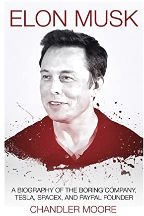 Elon Musk: A Biography of The Boring Company, Tesla, SpaceX, and PayPal Founder