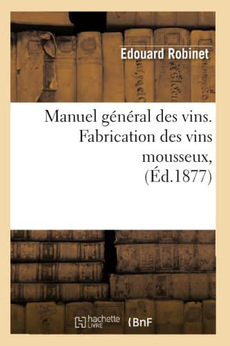 Manuel général des vins. Fabrication des vins mousseux, (Éd.1877) (Savoirs Et Traditions)