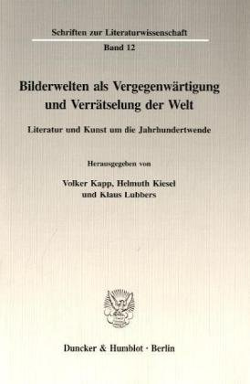 Bilderwelten als Vergegenwärtigung und Verrätselung der Welt.: Literatur und Kunst um die Jahrhundertwende. (Schriften zur Literaturwissenschaft, Band 12)