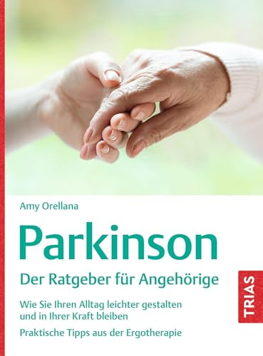 Parkinson. Der Ratgeber für Angehörige: Wie Sie Ihren Alltag leichter gestalten und in Ihrer Kraft bleiben. Praktische Tipps aus der Ergotherapie