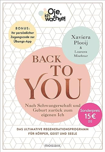 Oje, ich wachse! Back To You: Nach Schwangerschaft und Geburt zurück zum eigenen Ich - Das ultimative Regenerationsprogramm für Körper, Geist und Seele - Bonus: Persönlicher Zugangscode zur Übungs-App