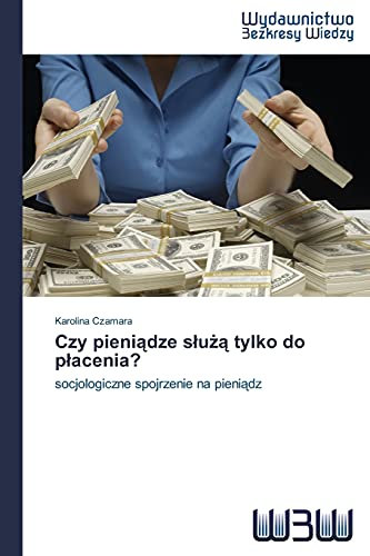 Czy pieniądze służą tylko do płacenia?: socjologiczne spojrzenie na pieniądz: socjologiczne spojrzenie na pieni¿dz