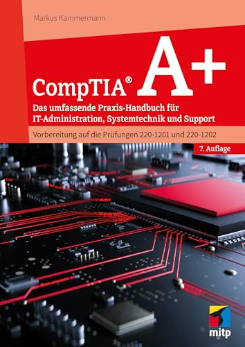 CompTIA A+: Das umfassende Praxis-Handbuch für IT-Administration, Systemtechnik und Support.Vorbereitung auf die Prüfungen 220-1201 und 220-1202 (mitp Professional)