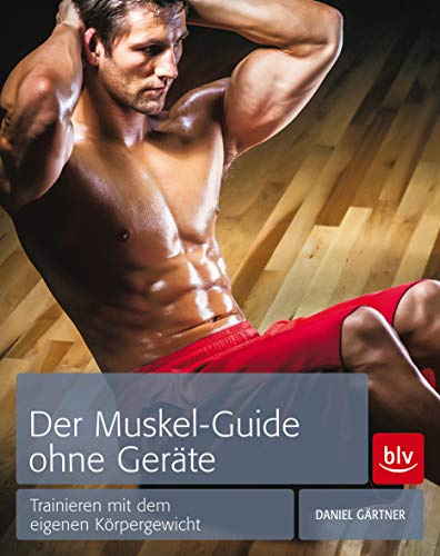 Der Muskel-Guide ohne Geräte: Trainieren mit dem eigenen Körpergewicht (BLV Sport, Fitness & Training)
