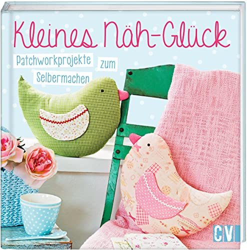 Kleines Näh-Glück: Patchworkprojekte zum Selbermachen
