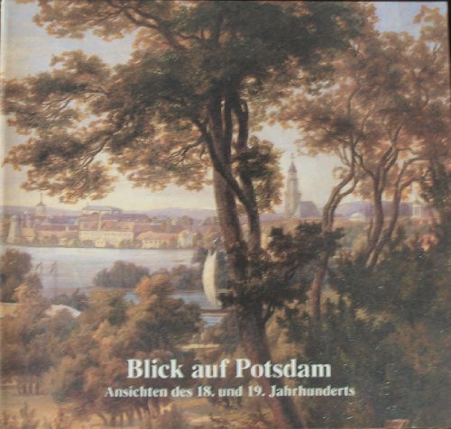 Blick auf Potsdam. Ansichten aus dem 18. und 19. Jahrhundert