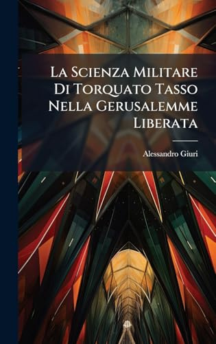 La Scienza Militare Di Torquato Tasso Nella Gerusalemme Liberata