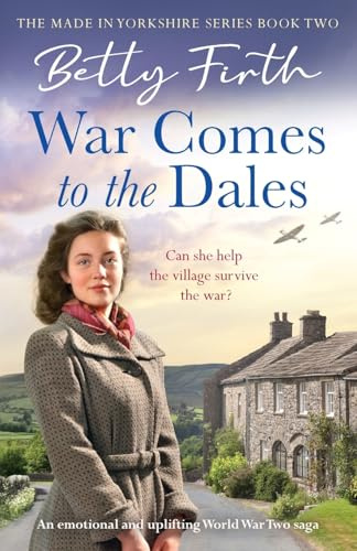 War Comes to the Dales: An uplifting, heart-warming and emotional World War Two rural saga: Made in Yorkshire