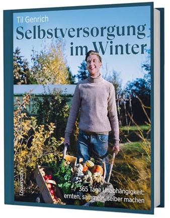 Selbstversorgung im Winter: 365 Tage Unabhängigkeit: ernten, sammeln, selber machen. Indoor-Gärtnerei, Wintergemüseanbau, winterfeste Pflanzen & Konservierungstechniken.