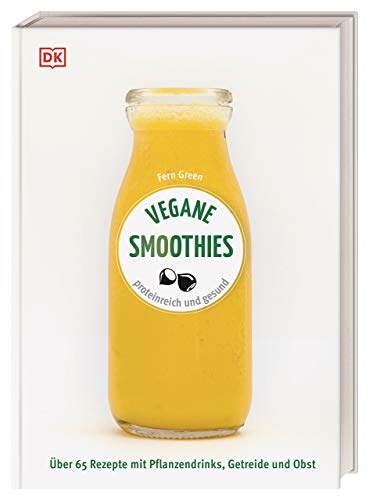 Vegane Smoothies: Proteinreich und gesund. Über 65 Rezepte mit Pflanzendrinks, Getreide und Obst