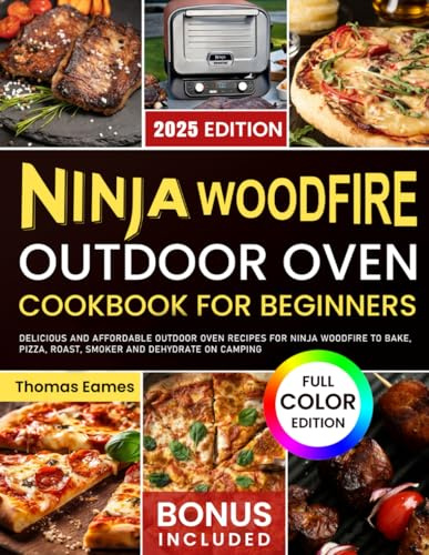 Ninja Woodfire Outdoor Oven Cookbook for Beginners: Delicious and Affordable Outdoor Oven Recipes for Ninja Woodfire to Bake, Pizza, Roast, Smoker and Dehydrate on Camping (Color Edition)