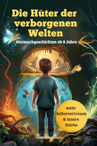 Die Hüter der verborgenen Welten: Magisches Kinderbuch ab 8 Jahren | Mutmachgeschichten über Selbstvertrauen und die Kraft der inneren Stärke