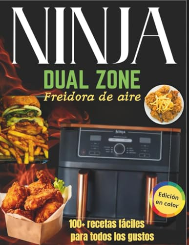 Ninja Dual Zone: Recetas sanas, rápidas y deliciosas de ingredientes simples para todos los niveles, para cada gusto —incluidos veganos, vegetarianos e intolerantes— con tabla y tiempos de cocción.