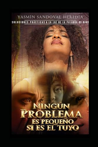 Ningún problema es pequeño si es el tuyo: Soluciones prácticas a la luz de la Palabra de Dios