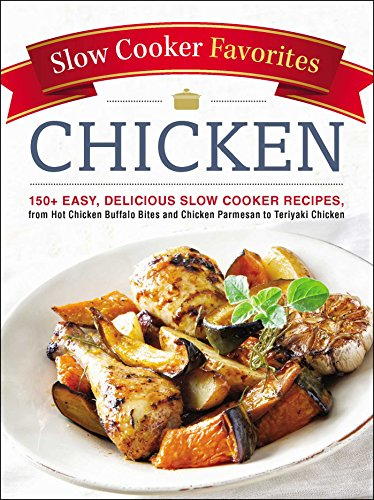 Slow Cooker Favorites Chicken: 150+ Easy, Delicious Slow Cooker Recipes, from Hot Chicken Buffalo Bites and Chicken Parmesan to Teriyaki Chicken (Slow Cooker Cookbook Series)