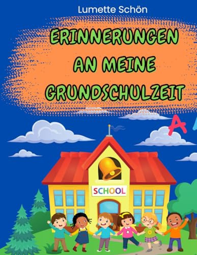 Erinnerungsbuch an meine Grundschulzeit: Erinnerungen an die Grundschulzeit-Am Ende kommt immer etwas neues