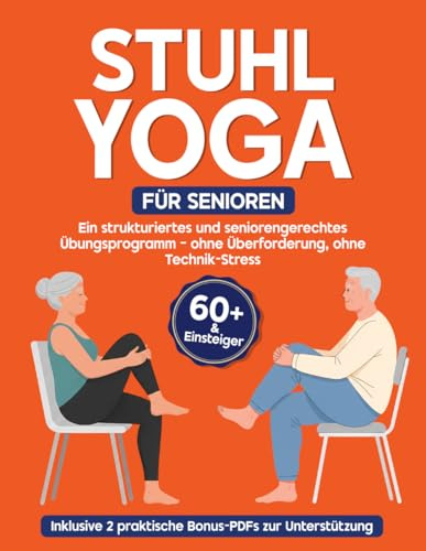 Stuhl-Yoga für Senioren: Sanfte Übungen im Sitzen für mehr Beweglichkeit, Stabilität und Wohlbefinden ab 60 Jahren