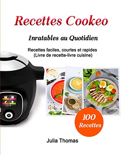 Recettes Cookeo Inratables au Quotidien: 100 Recettes faciles, courtes et rapides (Livre de recette-livre cuisine)