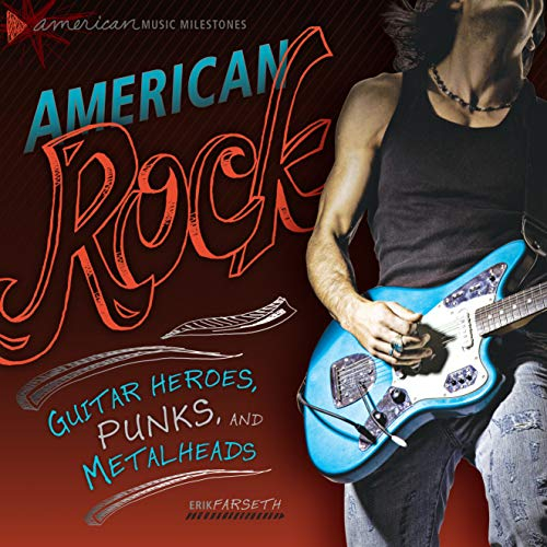 American Rock: Guitar Heroes, Punks, and Metalheads (American Music Milestones)