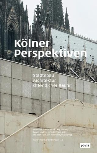 Kölner Perspektiven: Städtebau – Architektur – Öffentlicher Raum