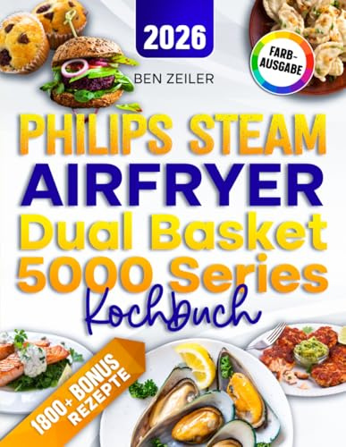 Philips Steam Airfryer Dual Basket 5000 Series Kochbuch: Mit vielen leckeren und einfachen Rezepten kompatibel für die 3000, 4000 & 5000 Serie von Philips | Inkl. Bonus