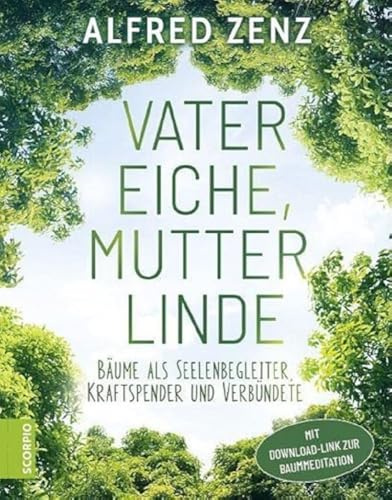 Vater Eiche, Mutter Linde: Bäume als Seelenbegleiter, Kraftspender und Verbündete – Aktualisierte Neuauflage