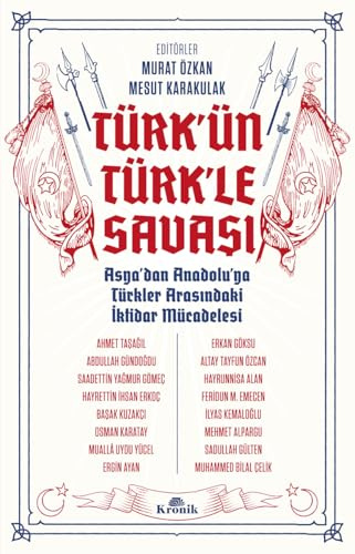 Türk’ün Türk’le Savaşı: Asya’dan Anadolu’ya Türkler Arasındaki İktidar Mücadelesi