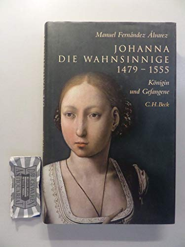 Johanna die Wahnsinnige 1479-1555: Königin und Gefangene