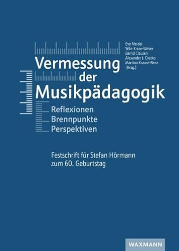 Vermessung der Musikpädagogik: Reflexionen – Brennpunkte – Perspektiven. Festschrift für Stefan Hörmann zum 60. Geburtstag