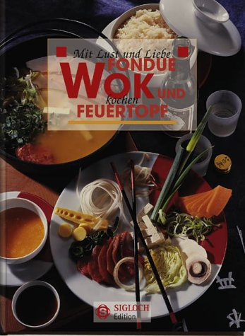 Wok, Fondue & Feuertopf: Mit Lust und Liebe kochen