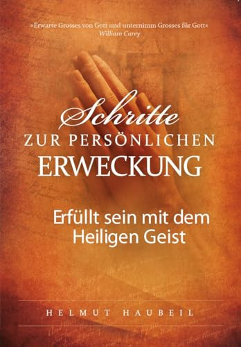 Schritte zur persönlichen Erweckung: Erfüllt sein mit dem Heiligen Geist - Helmut Haubeil