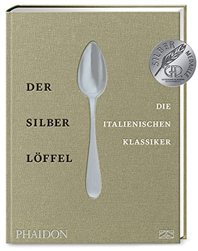 Der Silberlöffel – Die italienischen Klassiker: Die Essenz der echten italienischen Küche mit den 170 besten Rezepten aus allen Regionen