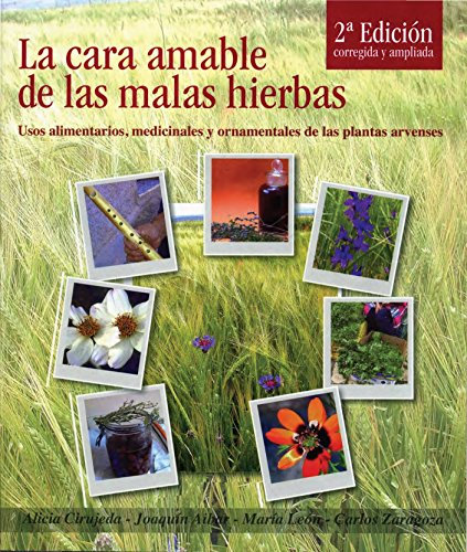 La cara amable de las malas hierbas. Usos alimentarios, medicinales y ornamentales de las plantas arvenses 3ª ed.