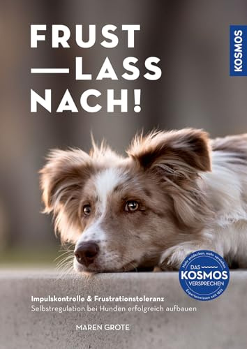 Frust lass nach!: Impulskontrolle & Frustrationstoleranz. Selbstregulation bei Hunden erfolgreich aufbauen