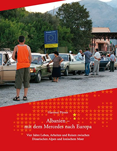 Albanien - Mit dem Mercedes nach Europa: Vier Jahre Leben, Arbeiten und Reisen zwischen Dinarischen Alpen und Ionischem Meer