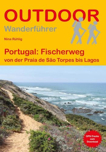 Portugal: Fischerweg: von der Praia de São Torpes bis Lagos Unterwegs auf dem Fernwanderweg: Wanderrouten, Wegbeschreibung, Reise-Infos und GPS-Tracks für die Wanderung: 498
