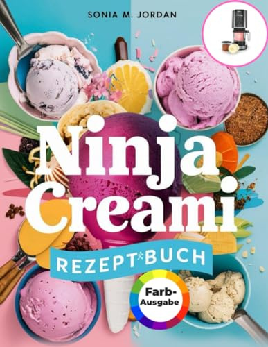 Ninja Creami Rezeptbuch: Über 200 Leckere Und Bunte Rezepte Für Eis, Sorbet, Gelato, Milchshakes, Keto Und Vieles Mehr Mit Trick Und Tipps Für Anfänger