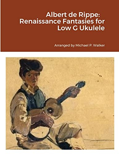 Albert de Rippe: Renaissance Fantasies for Low G Ukulele