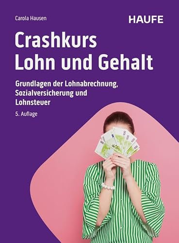 Crashkurs Lohn und Gehalt: Grundlagen der Lohnabrechnung, Sozialversicherung und Lohnsteuer (Haufe Fachbuch)